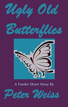 Book cover of Ugly Old Butterflies: A Tender Short Story by Peter A. Weiss